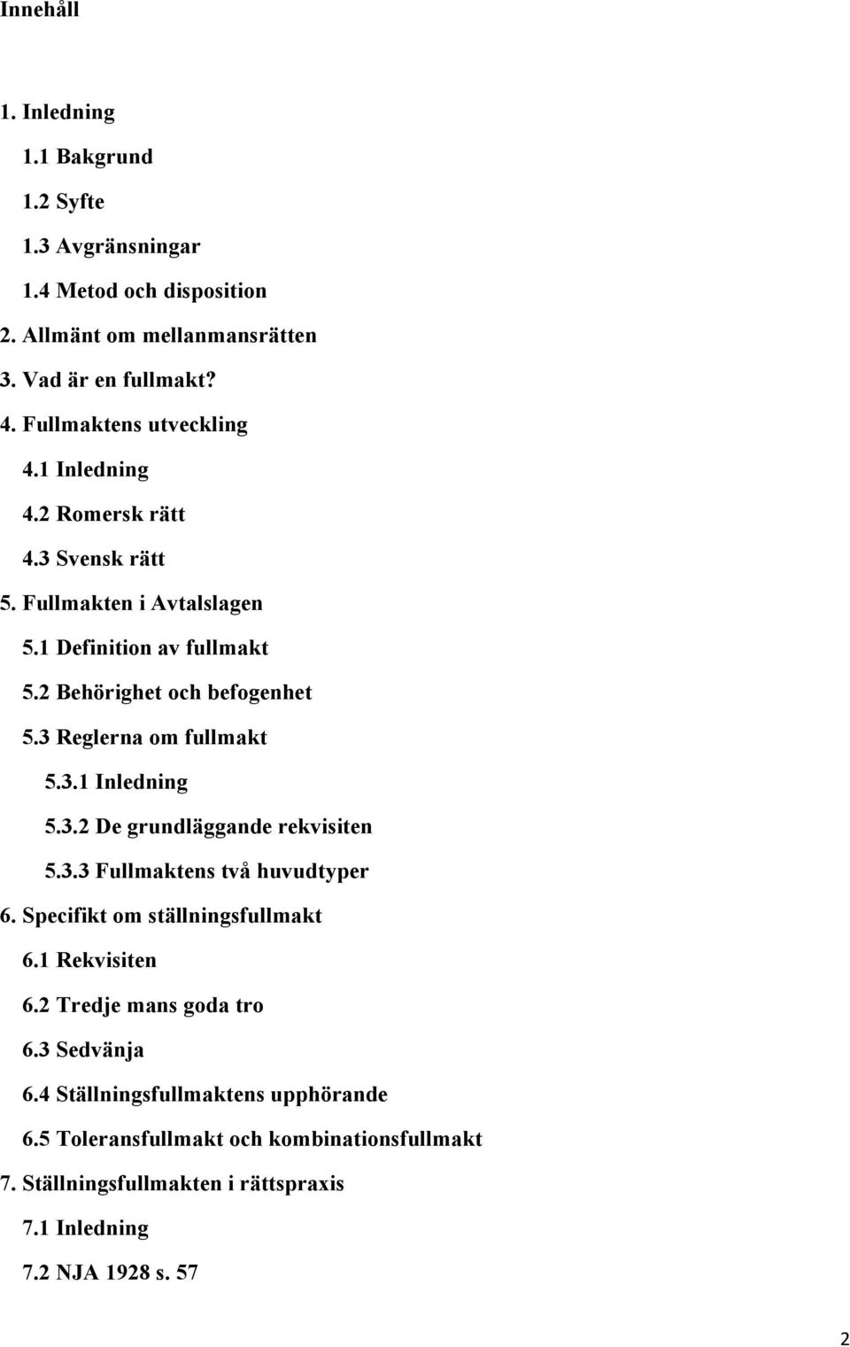 3 Reglerna om fullmakt 5.3.1 Inledning 5.3.2 De grundläggande rekvisiten 5.3.3 Fullmaktens två huvudtyper 6. Specifikt om ställningsfullmakt 6.1 Rekvisiten 6.