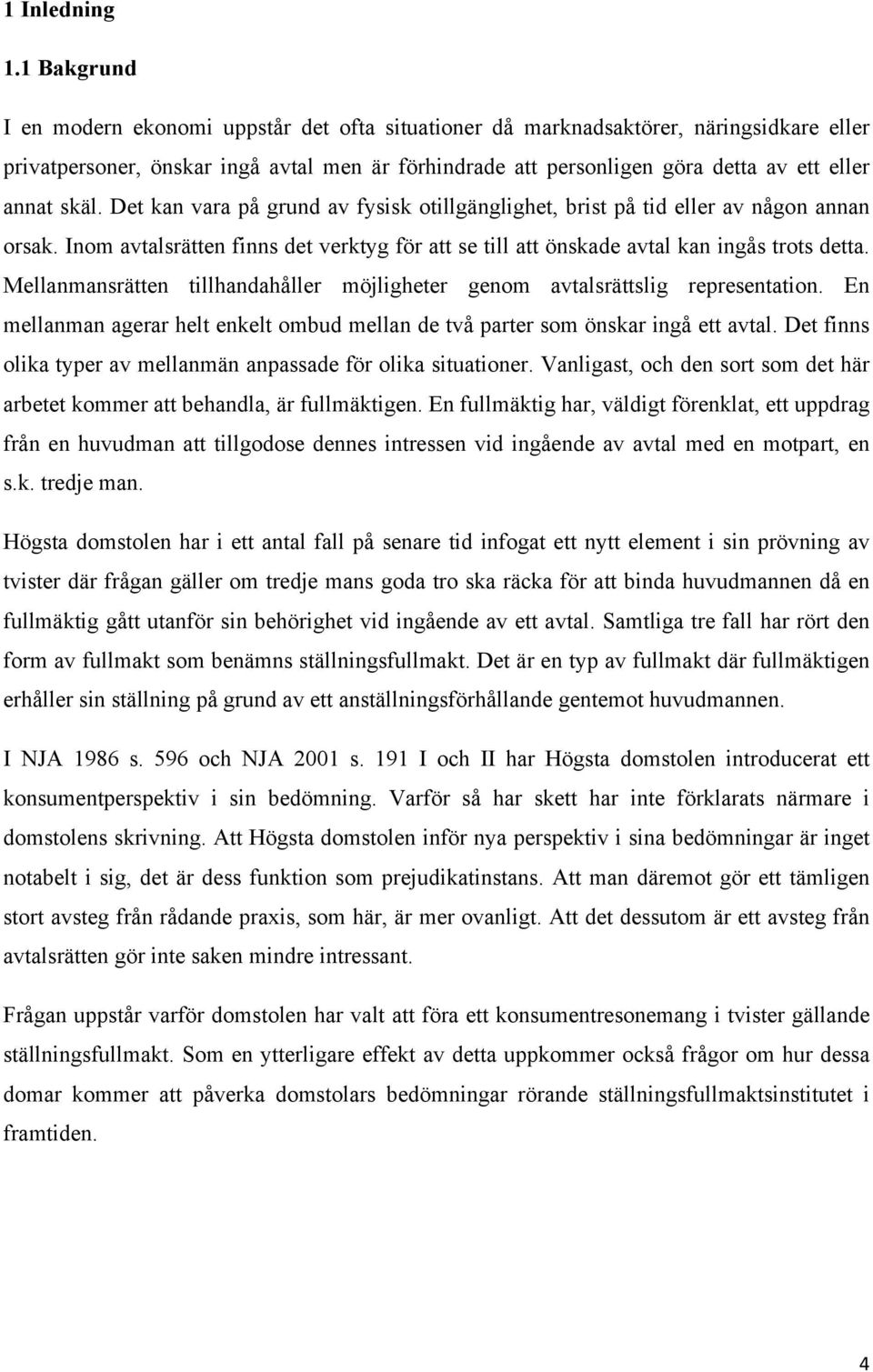 skäl. Det kan vara på grund av fysisk otillgänglighet, brist på tid eller av någon annan orsak. Inom avtalsrätten finns det verktyg för att se till att önskade avtal kan ingås trots detta.