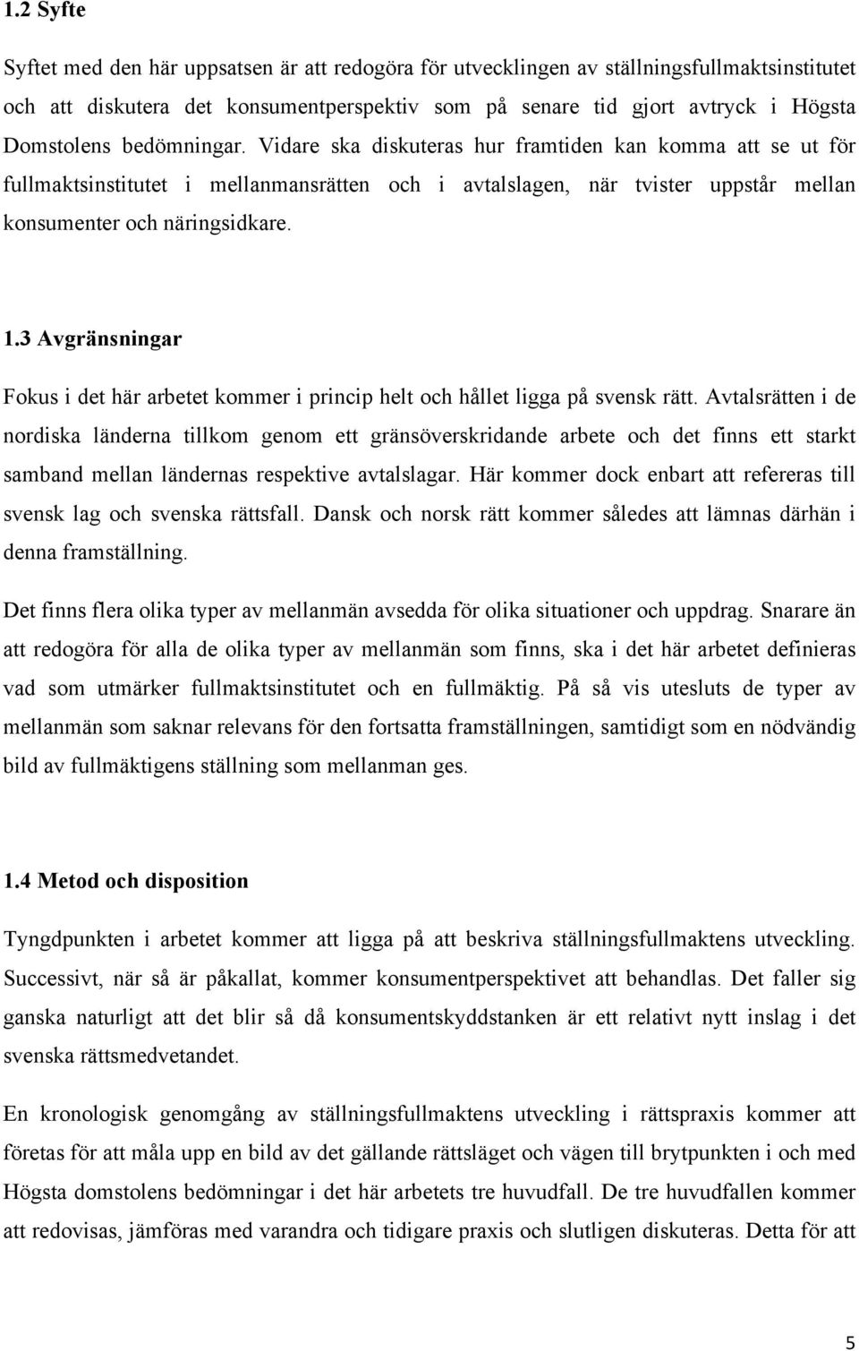 3 Avgränsningar Fokus i det här arbetet kommer i princip helt och hållet ligga på svensk rätt.