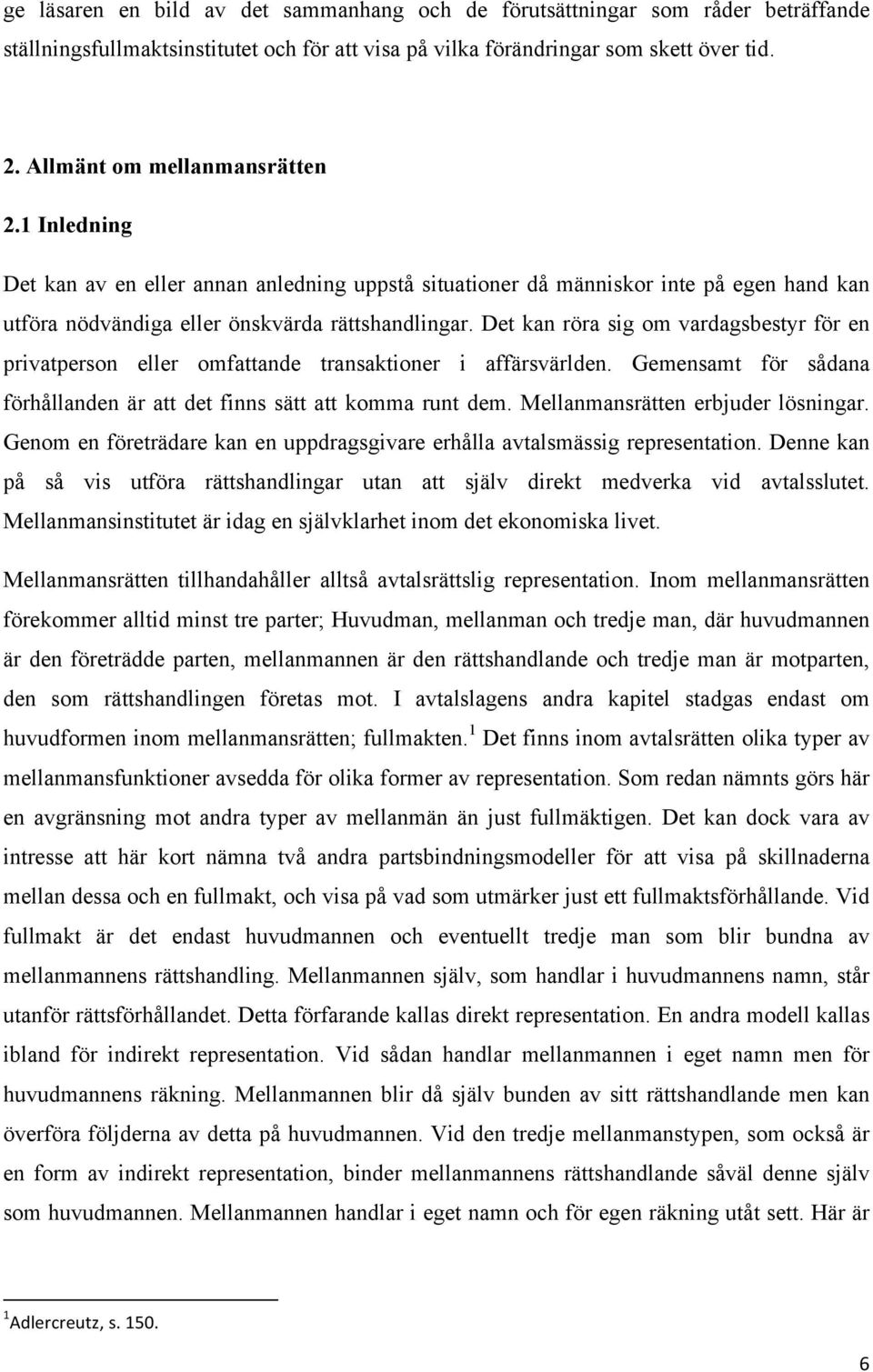 Det kan röra sig om vardagsbestyr för en privatperson eller omfattande transaktioner i affärsvärlden. Gemensamt för sådana förhållanden är att det finns sätt att komma runt dem.