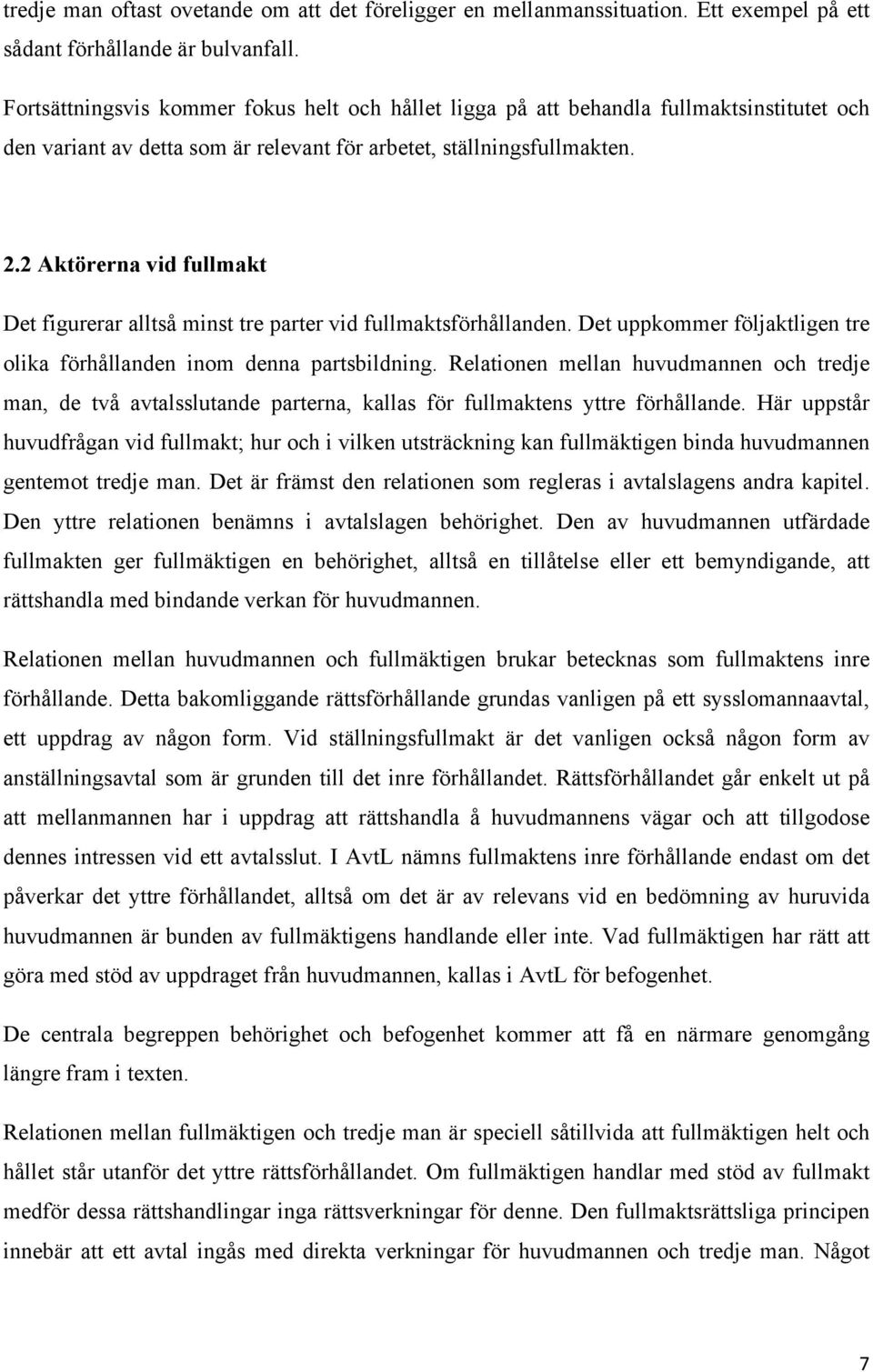 2 Aktörerna vid fullmakt Det figurerar alltså minst tre parter vid fullmaktsförhållanden. Det uppkommer följaktligen tre olika förhållanden inom denna partsbildning.