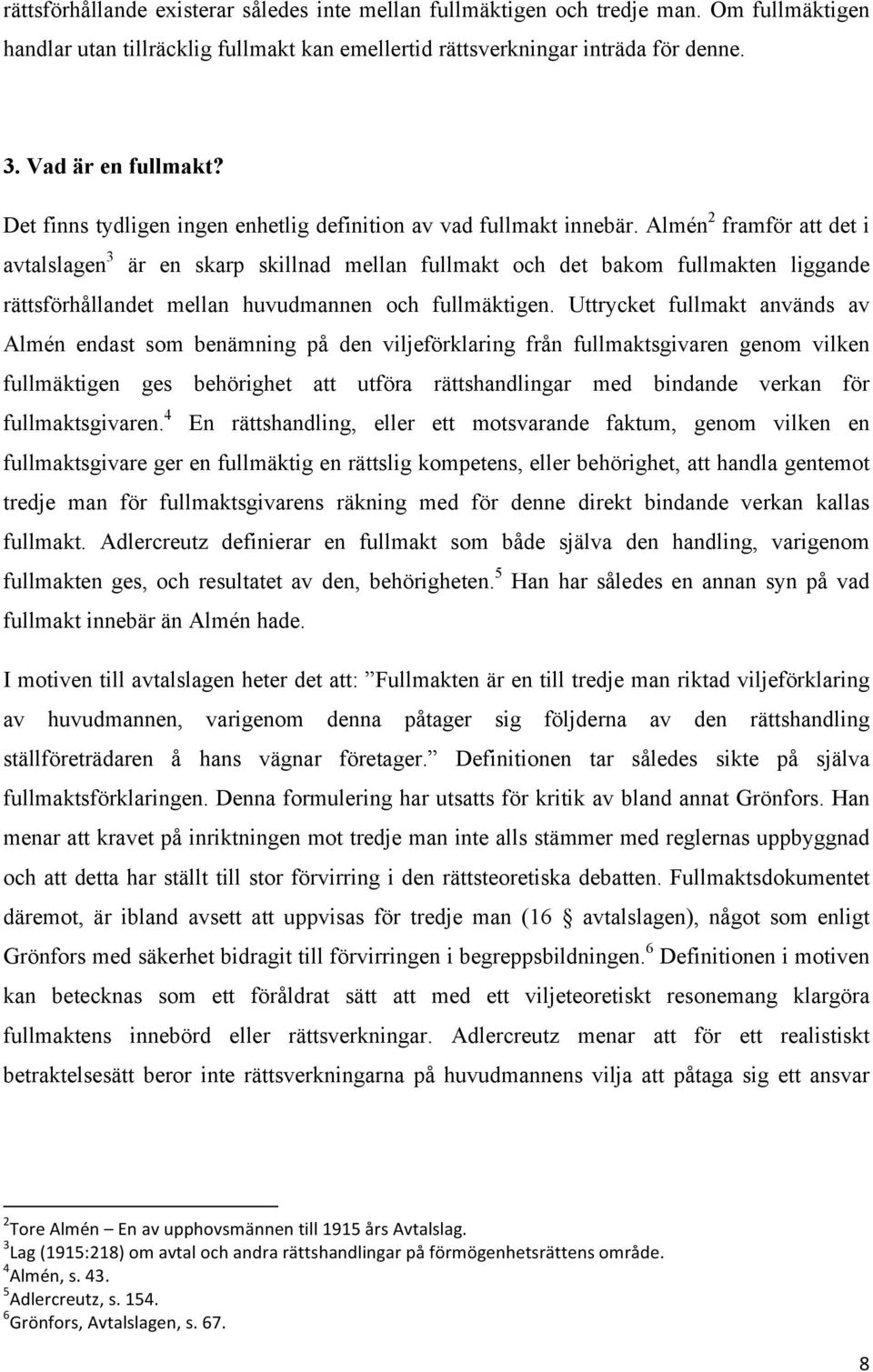 Almén 2 framför att det i avtalslagen 3 är en skarp skillnad mellan fullmakt och det bakom fullmakten liggande rättsförhållandet mellan huvudmannen och fullmäktigen.