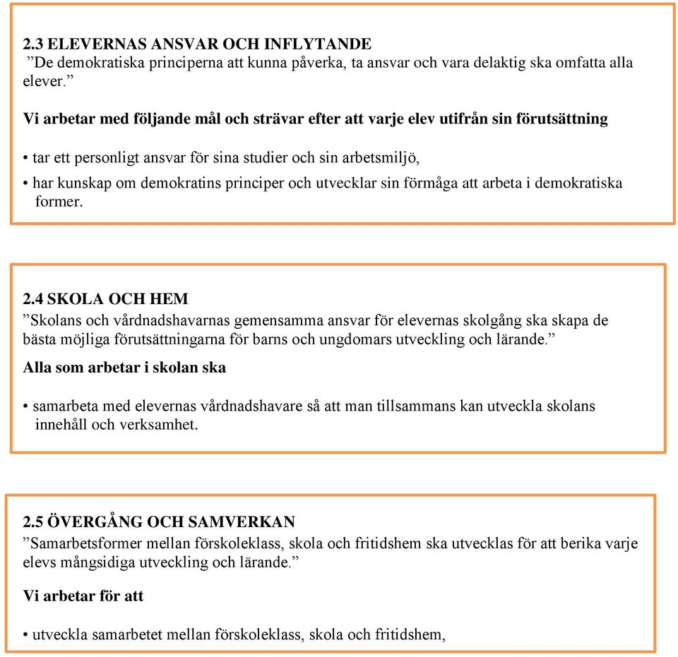 4 SKOLA OCH HEM Skolans och vårdnadshavarnas gemensamma ansvar för elevernas skolgång ska skapa de bästa möjliga förutsättningarna för barns och ungdomars utveckling och lärande.