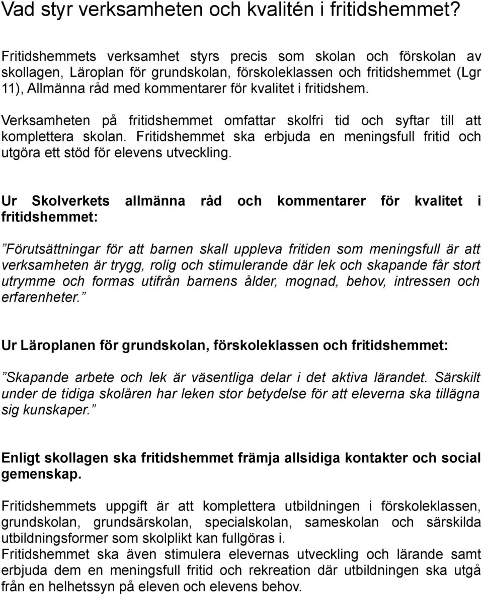 fritidshem. Verksamheten på fritidshemmet omfattar skolfri tid och syftar till att komplettera skolan. Fritidshemmet ska erbjuda en meningsfull fritid och utgöra ett stöd för elevens utveckling.