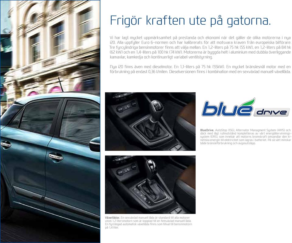 En 1,2-liters på 75 hk (55 kw), en 1,2-liters på 84 hk (62 kw) och en 1,4-liters på 100 hk (74 kw).