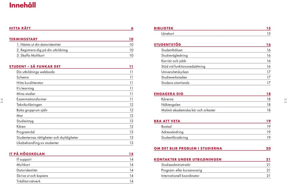 själv 12 Mat 12 Studieintyg 12 Kåren 12 Programråd 13 Studenternas rättigheter och skyldigheter 13 Likabehandling av studenter 13 STUDENTSTÖD 16 Studenthälsan 16 Studievägledning 16 Karriär och jobb