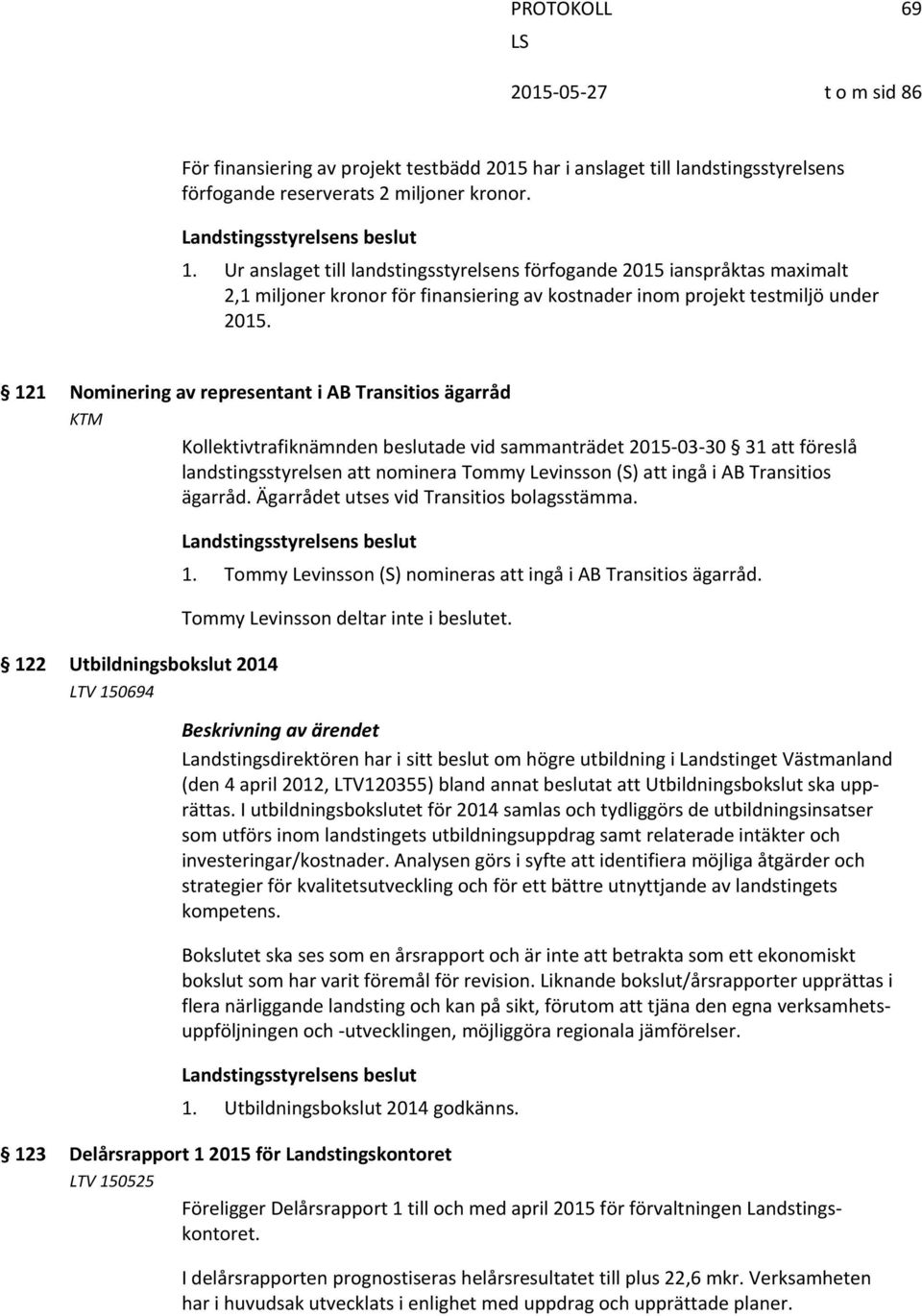 121 Nominering av representant i AB Transitios ägarråd KTM Kollektivtrafiknämnden beslutade vid sammanträdet 2015 03 30 31 att föreslå landstingsstyrelsen att nominera Tommy Levinsson (S) att ingå i