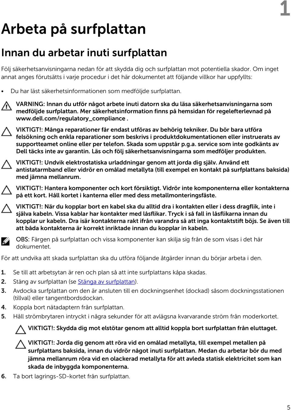 VARNING: Innan du utför något arbete inuti datorn ska du läsa säkerhetsanvisningarna som medföljde surfplattan. Mer säkerhetsinformation finns på hemsidan för regelefterlevnad på www.dell.