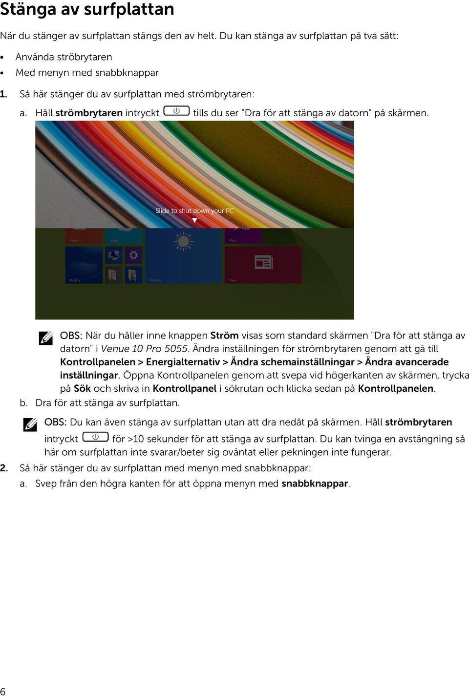 OBS: När du håller inne knappen Ström visas som standard skärmen "Dra för att stänga av datorn" i Venue 10 Pro 5055.