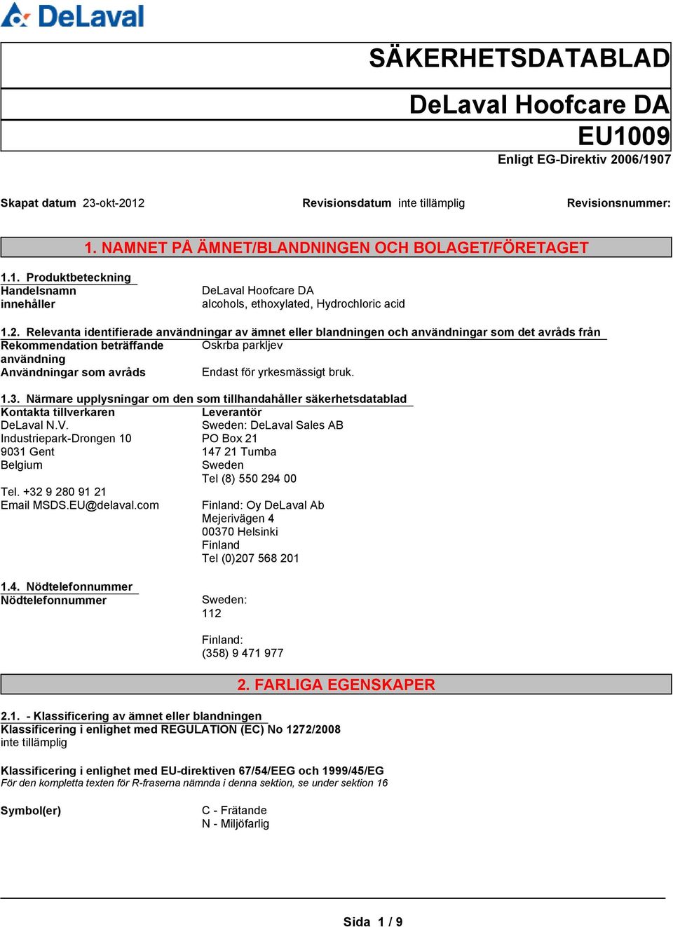 yrkesmässigt bruk. 1.3. Närmare upplysningar om den som tillhandahåller säkerhetsdatablad Kontakta tillverkaren Leverantör DeLaval N.V.