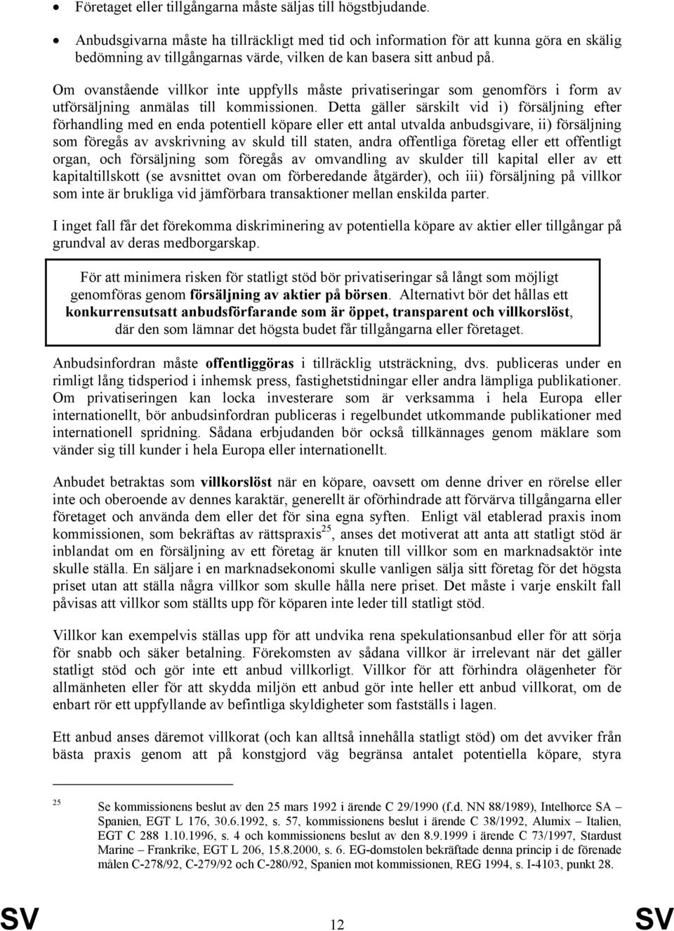 Om ovanstående villkor inte uppfylls måste privatiseringar som genomförs i form av utförsäljning anmälas till kommissionen.