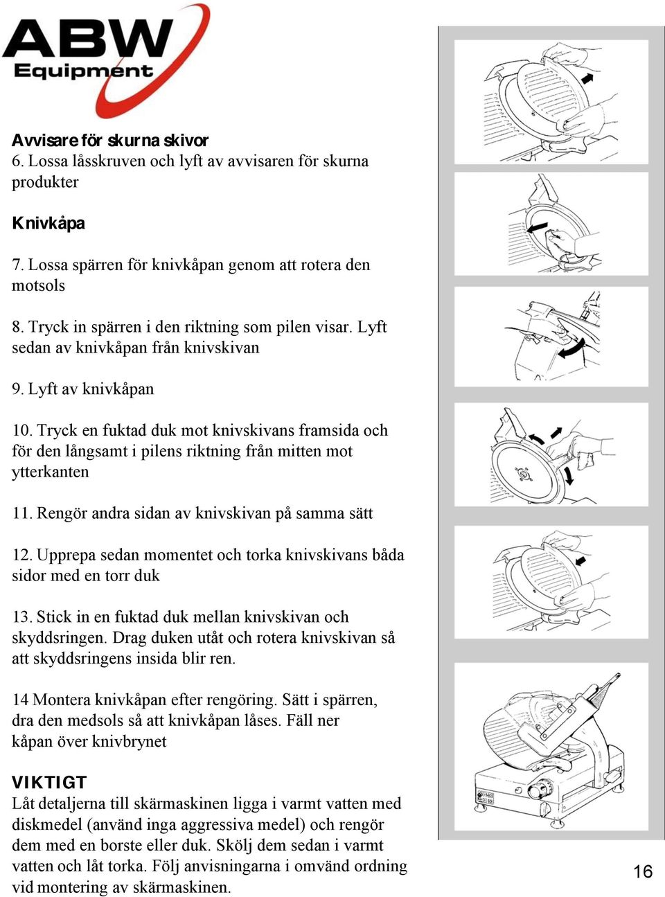 Tryck en fuktad duk mot knivskivans framsida och för den långsamt i pilens riktning från mitten mot ytterkanten 11. Rengör andra sidan av knivskivan på samma sätt 12.