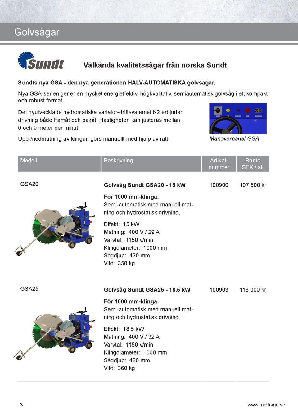 Upp-/nedmatning av klingan görs manuellt med hjälp av ratt. Manöverpanel GSA GSA20 Golvsåg Sundt GSA20-15 kw Semi-automatisk med manuell matning och hydrostatisk drivning.