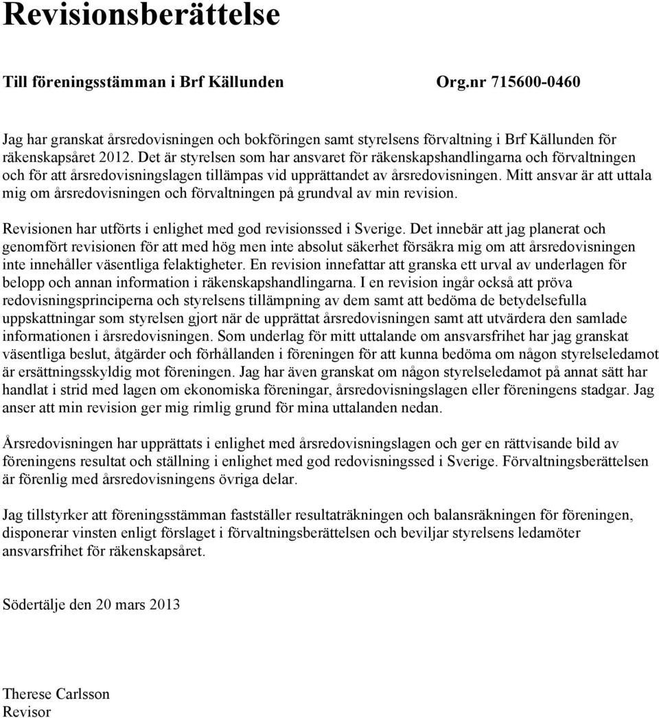 Mitt ansvar är att uttala mig om årsredovisningen och förvaltningen på grundval av min revision. Revisionen har utförts i enlighet med god revisionssed i Sverige.