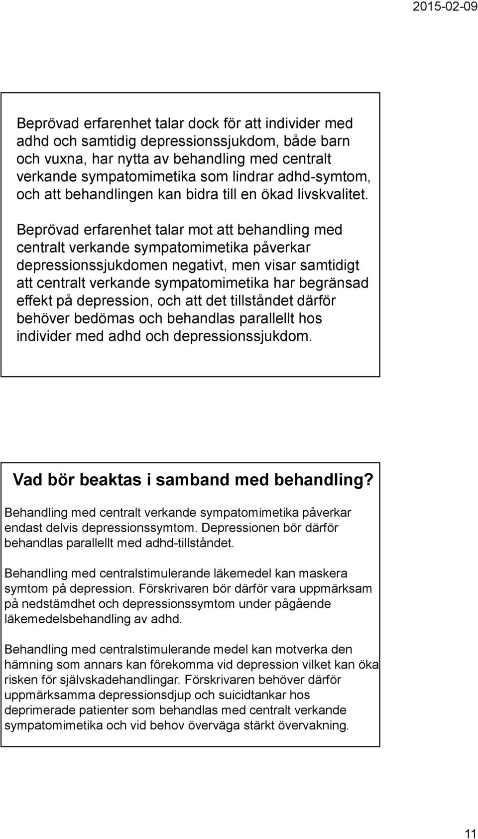 Beprövad erfarenhet talar mot att behandling med centralt verkande sympatomimetika påverkar depressionssjukdomen negativt, men visar samtidigt att centralt verkande sympatomimetika har begränsad