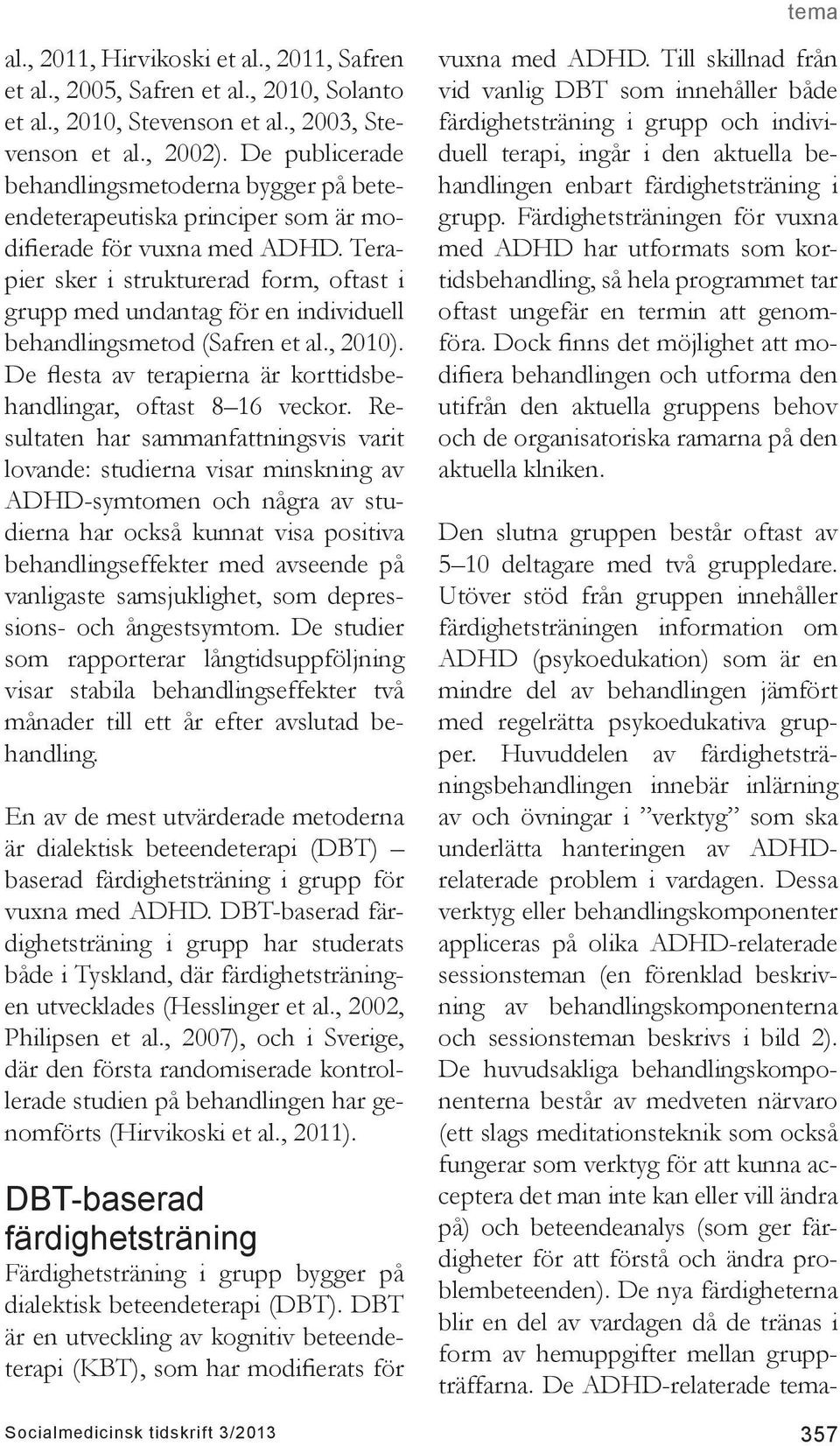 Terapier sker i strukturerad form, oftast i grupp med undantag för en individuell behandlingsmetod (Safren et al., 2010). De flesta av terapierna är korttidsbehandlingar, oftast 8 16 veckor.