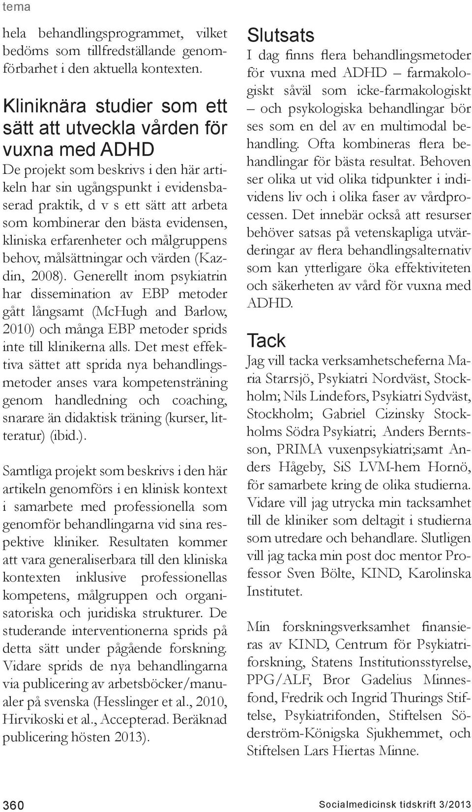 kombinerar den bästa evidensen, kliniska erfarenheter och målgruppens behov, målsättningar och värden (Kazdin, 2008).