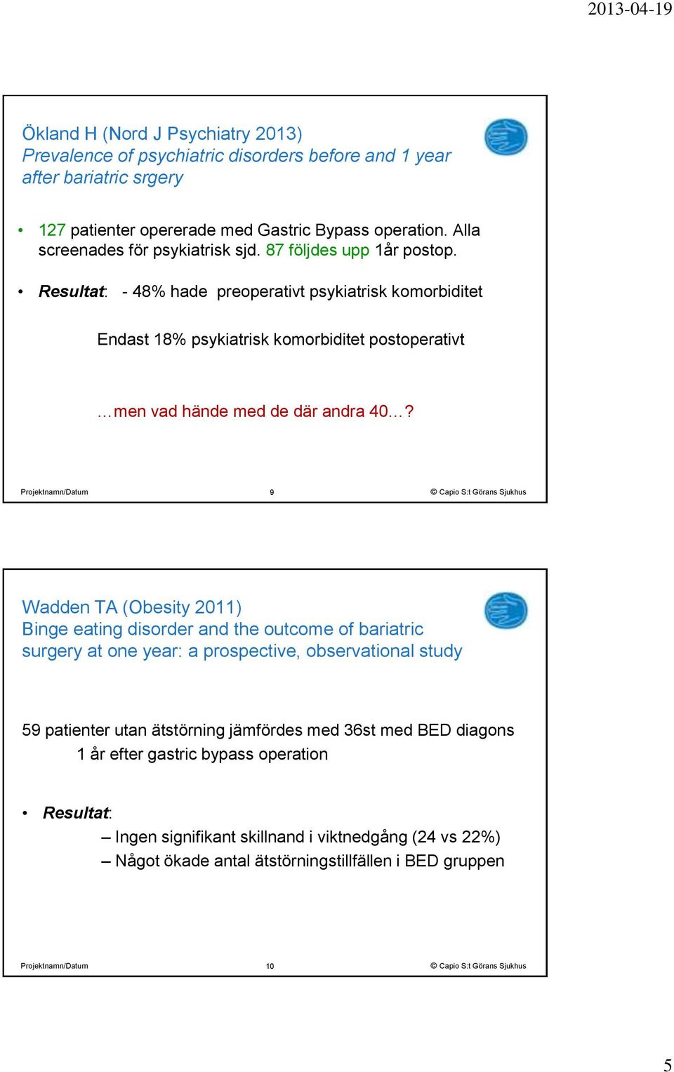 Resultat: - 48% hade preoperativt psykiatrisk komorbiditet Endast 18% psykiatrisk komorbiditet postoperativt men vad hände med de där andra 40?