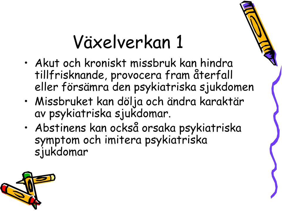 Missbruket kan dölja och ändra karaktär av psykiatriska sjukdomar.