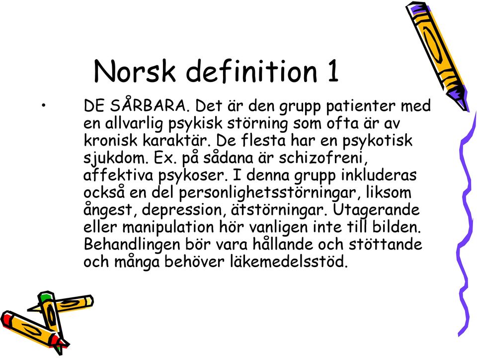 k De flesta har en psykotisk k sjukdom. Ex. på sådana är schizofreni, affektiva psykoser.