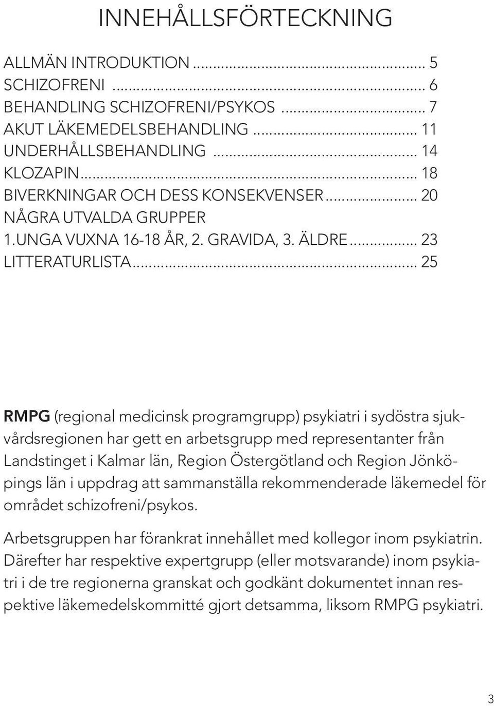 .. 25 RMPG (regional medicinsk programgrupp) psykiatri i sydöstra sjukvårdsregionen har gett en arbetsgrupp med representanter från Landstinget i Kalmar län, Region Östergötland och Region Jönköpings