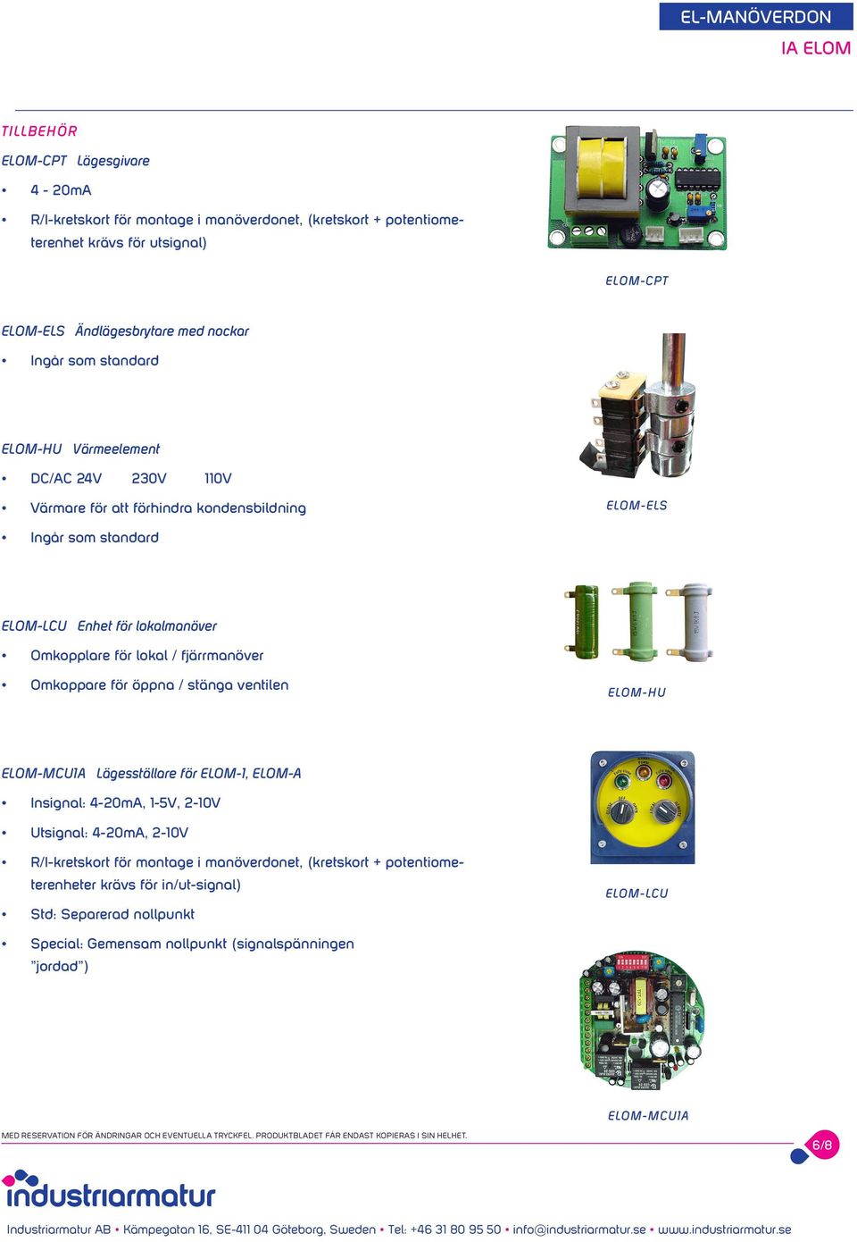 / stänga ventilen ELOM-HU ELOM-MCU1A Lägesställare för ELOM-1, ELOM-A Insignal: 4-20mA, 1-5V, 2-10V Utsignal: 4-20mA, 2-10V R/I-kretskort för montage i manöverdonet, (kretskort + potentiometerenheter