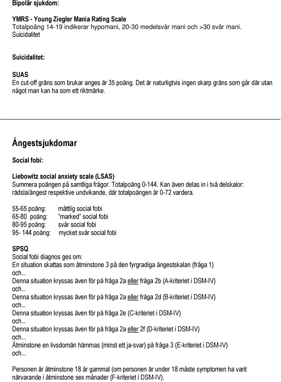 Ångestsjukdomar Social fobi: Liebowitz social anxiety scale (LSAS) Summera poängen på samtliga frågor. Totalpoäng 0-144.