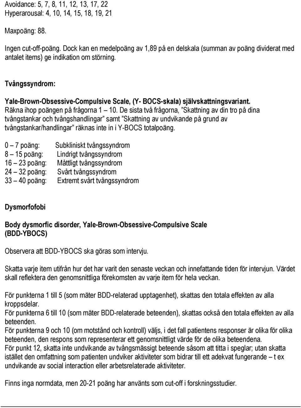 Tvångssyndrom: Yale-Brown-Obsessive-Compulsive Scale, (Y- BOCS-skala) självskattningsvariant. Räkna ihop poängen på frågorna 1 10.