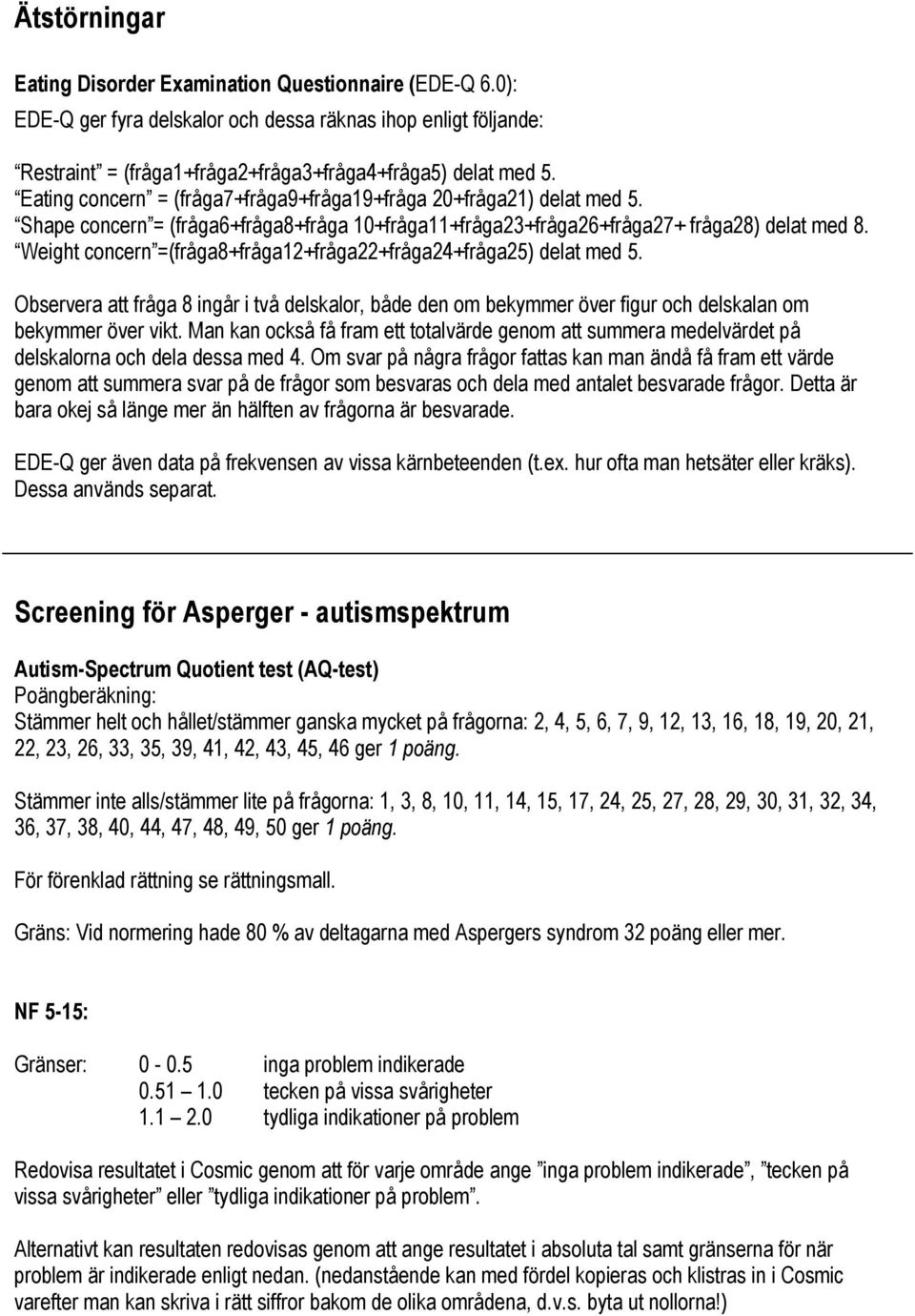 Weight concern =(fråga8+fråga12+fråga22+fråga24+fråga25) delat med 5. Observera att fråga 8 ingår i två delskalor, både den om bekymmer över figur och delskalan om bekymmer över vikt.