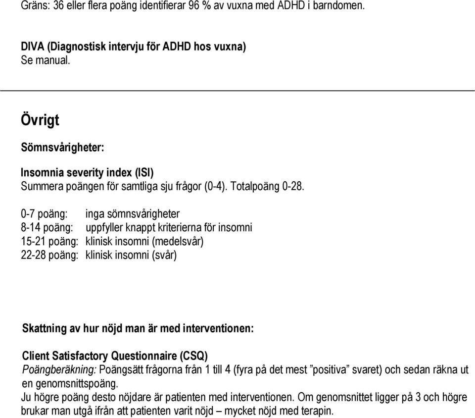 0-7 poäng: inga sömnsvårigheter 8-14 poäng: uppfyller knappt kriterierna för insomni 15-21 poäng: klinisk insomni (medelsvår) 22-28 poäng: klinisk insomni (svår) Skattning av hur nöjd man är med