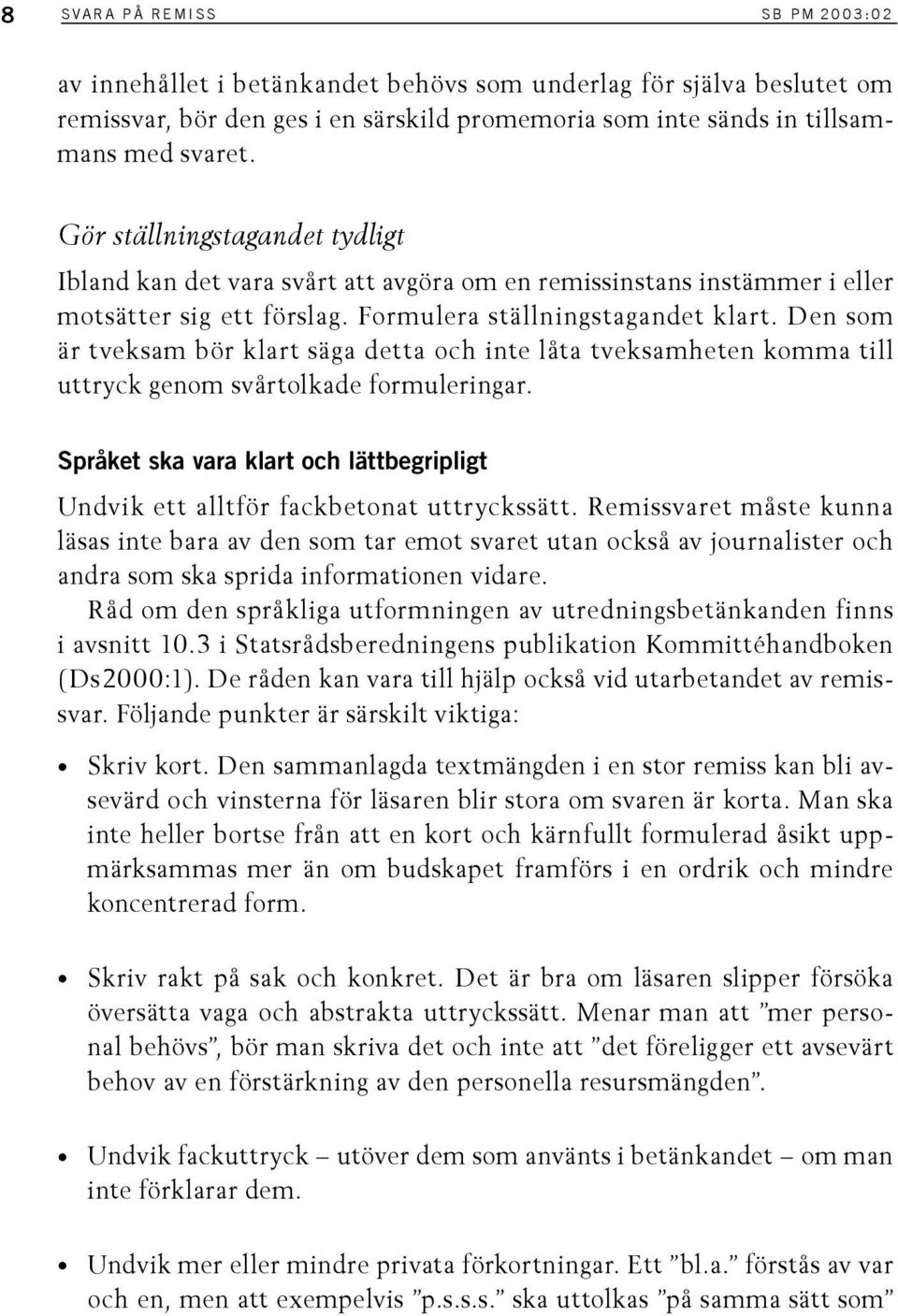 Den som är tveksam bör klart säga detta och inte låta tveksamheten komma till uttryck genom svårtolkade formuleringar.