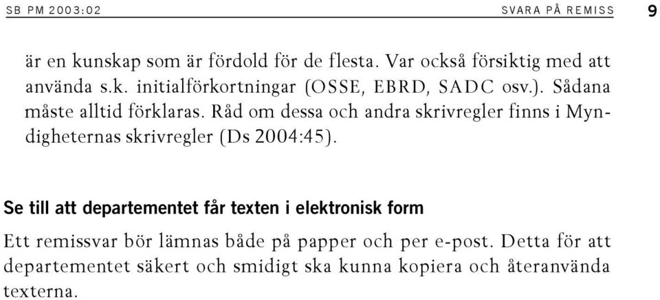 Se till att departementet får texten i elektronisk form Ett remissvar bör lämnas både på papper och per e-post.