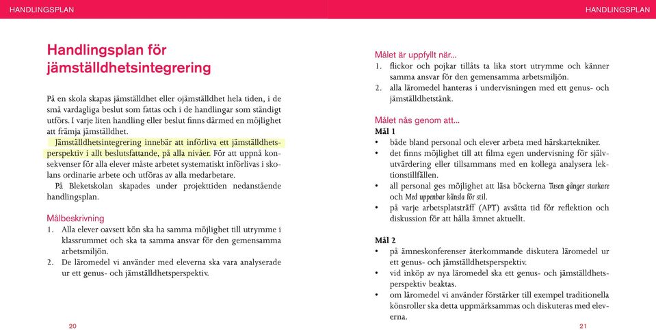 Jämställdhetsintegrering innebär att införliva ett jämställdhetsperspektiv i allt beslutsfattande, på alla nivåer.