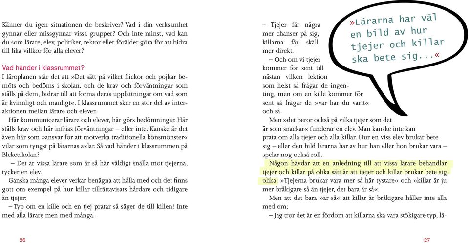 I läroplanen står det att»det sätt på vilket flickor och pojkar bemöts och bedöms i skolan, och de krav och förväntningar som ställs på dem, bidrar till att forma deras uppfattningar om vad som är