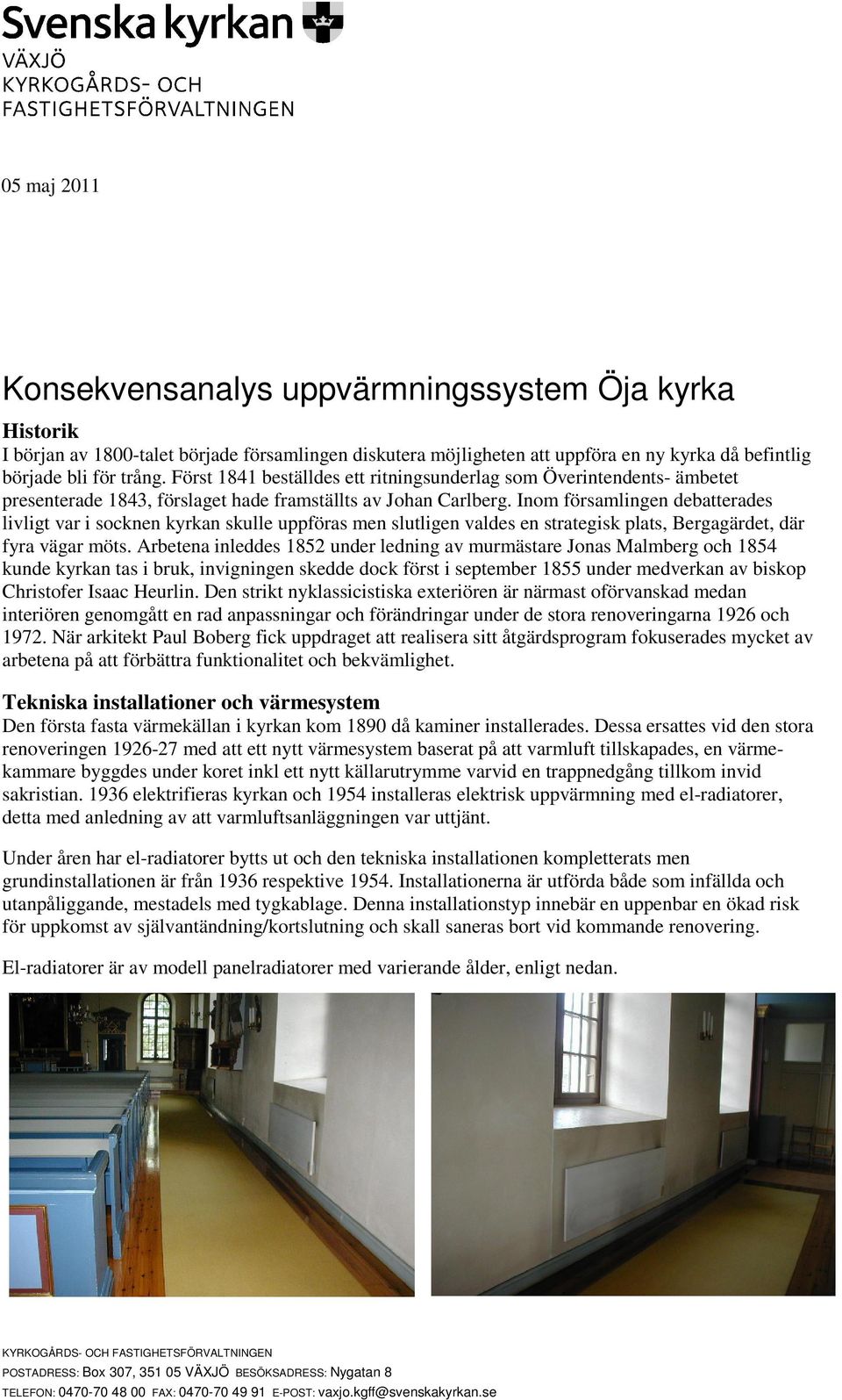 Inom församlingen debatterades livligt var i socknen kyrkan skulle uppföras men slutligen valdes en strategisk plats, Bergagärdet, där fyra vägar möts.