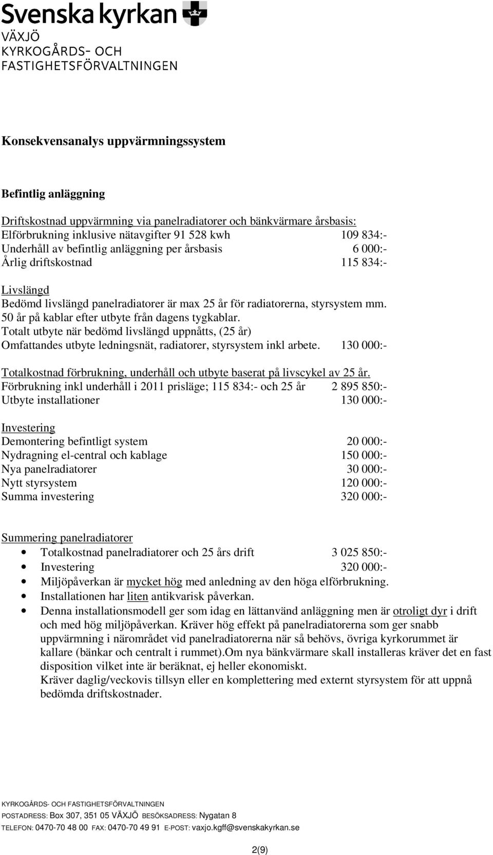 50 år på kablar efter utbyte från dagens tygkablar. Omfattandes utbyte ledningsnät, radiatorer, styrsystem inkl arbete.