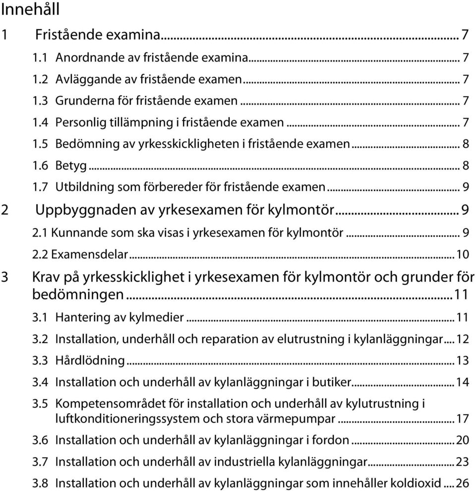 .. 9 2.2 Examensdelar... 10 3 Krav på yrkesskicklighet i yrkesexamen för kylmontör och grunder för bedömningen... 11 3.1 Hantering av kylmedier... 11 3.2 Installation, underhåll och reparation av elutrustning i kylanläggningar.