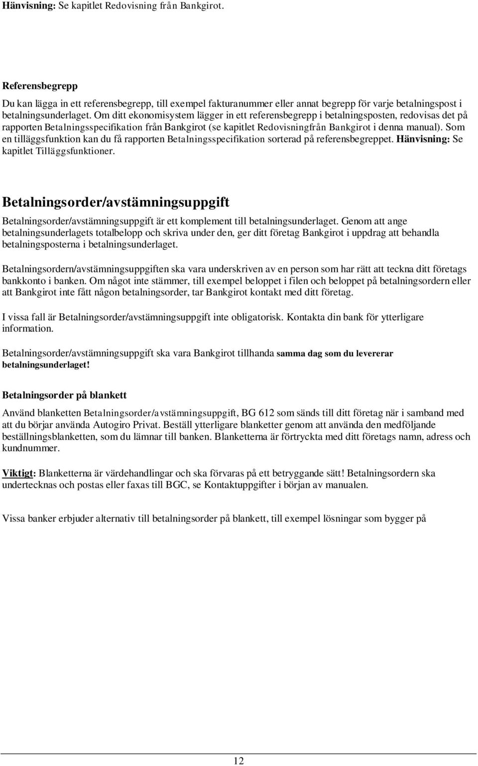 Som en tilläggsfunktion kan du få rapporten Betalningsspecifikation sorterad på referensbegreppet. Hänvisning: Se kapitlet Tilläggsfunktioner.