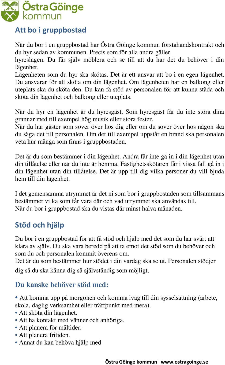 Om lägenheten har en balkong eller uteplats ska du sköta den. Du kan få stöd av personalen för att kunna städa och sköta din lägenhet och balkong eller uteplats.