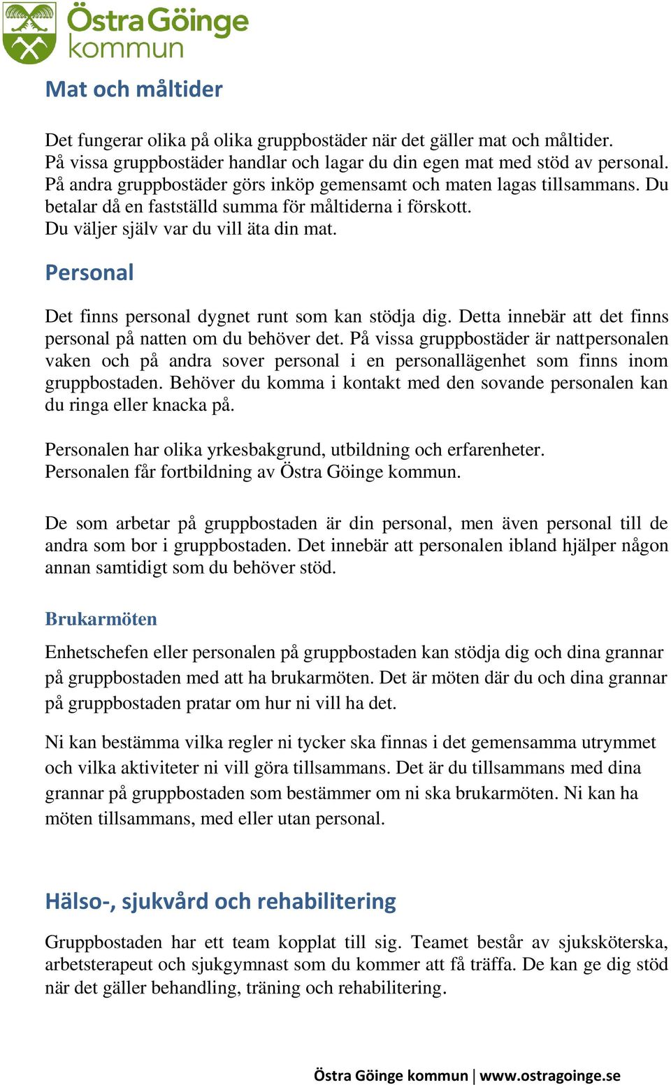 Personal Det finns personal dygnet runt som kan stödja dig. Detta innebär att det finns personal på natten om du behöver det.