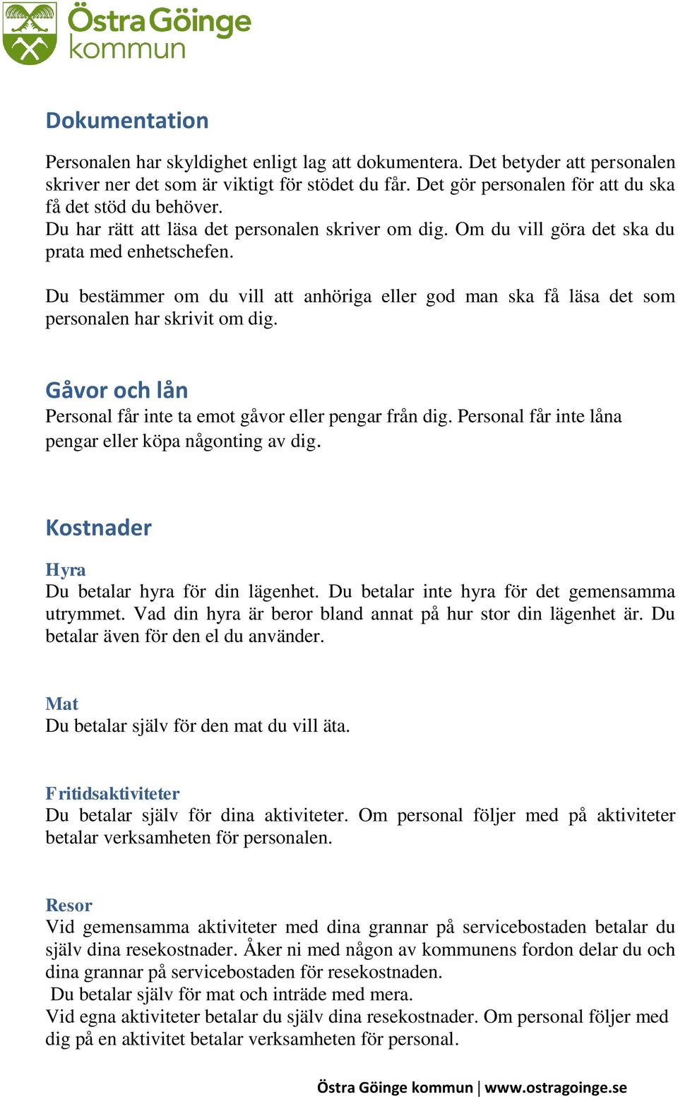 Du bestämmer om du vill att anhöriga eller god man ska få läsa det som personalen har skrivit om dig. Gåvor och lån Personal får inte ta emot gåvor eller pengar från dig.