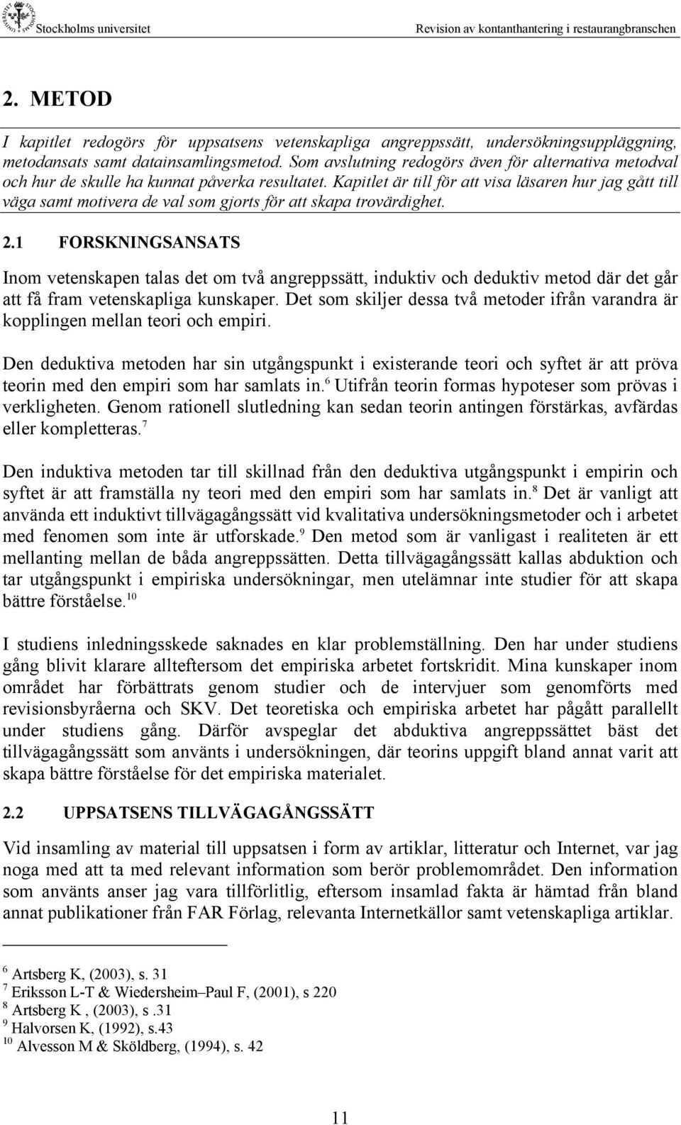 Kapitlet är till för att visa läsaren hur jag gått till väga samt motivera de val som gjorts för att skapa trovärdighet. 2.