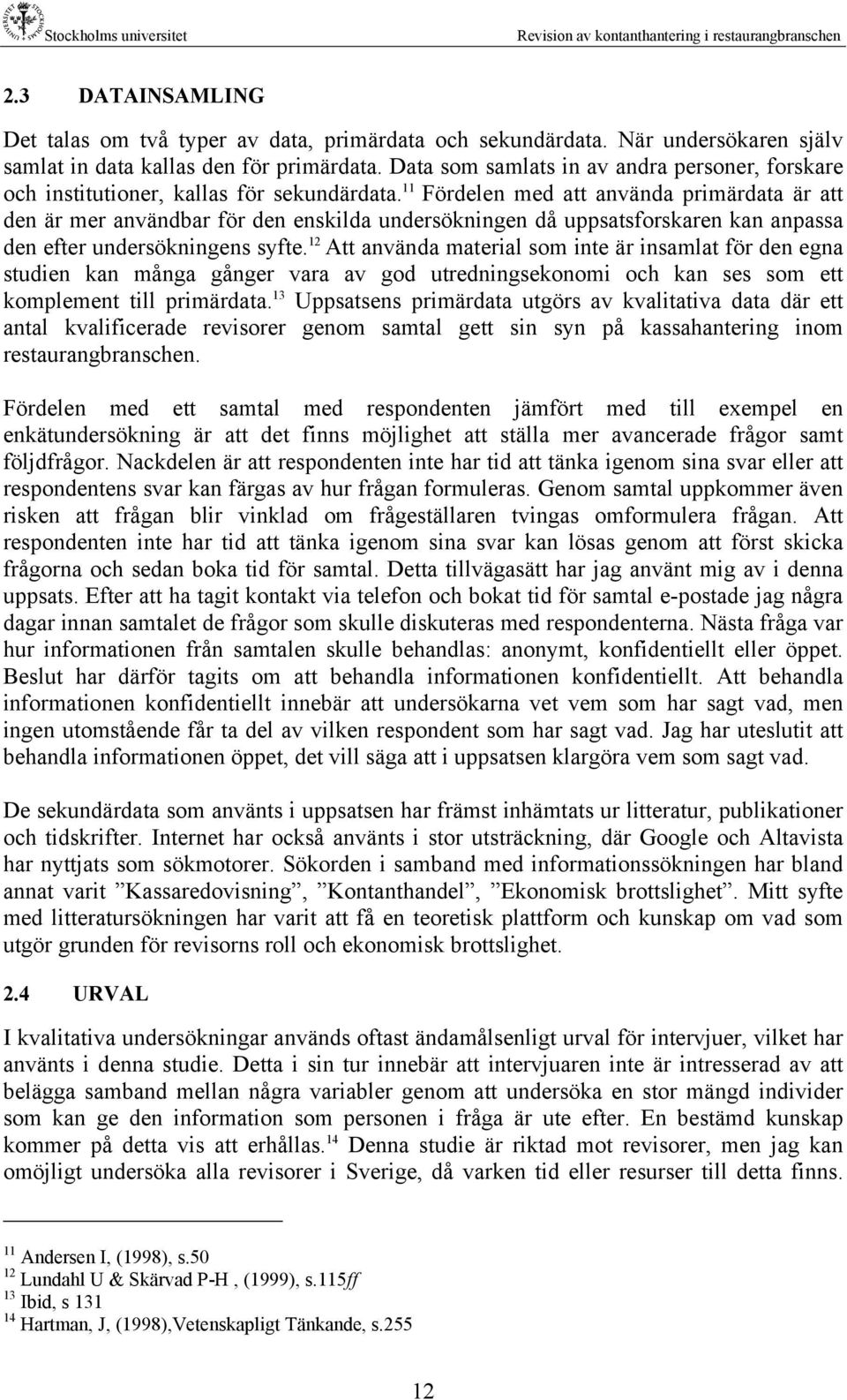 11 Fördelen med att använda primärdata är att den är mer användbar för den enskilda undersökningen då uppsatsforskaren kan anpassa den efter undersökningens syfte.