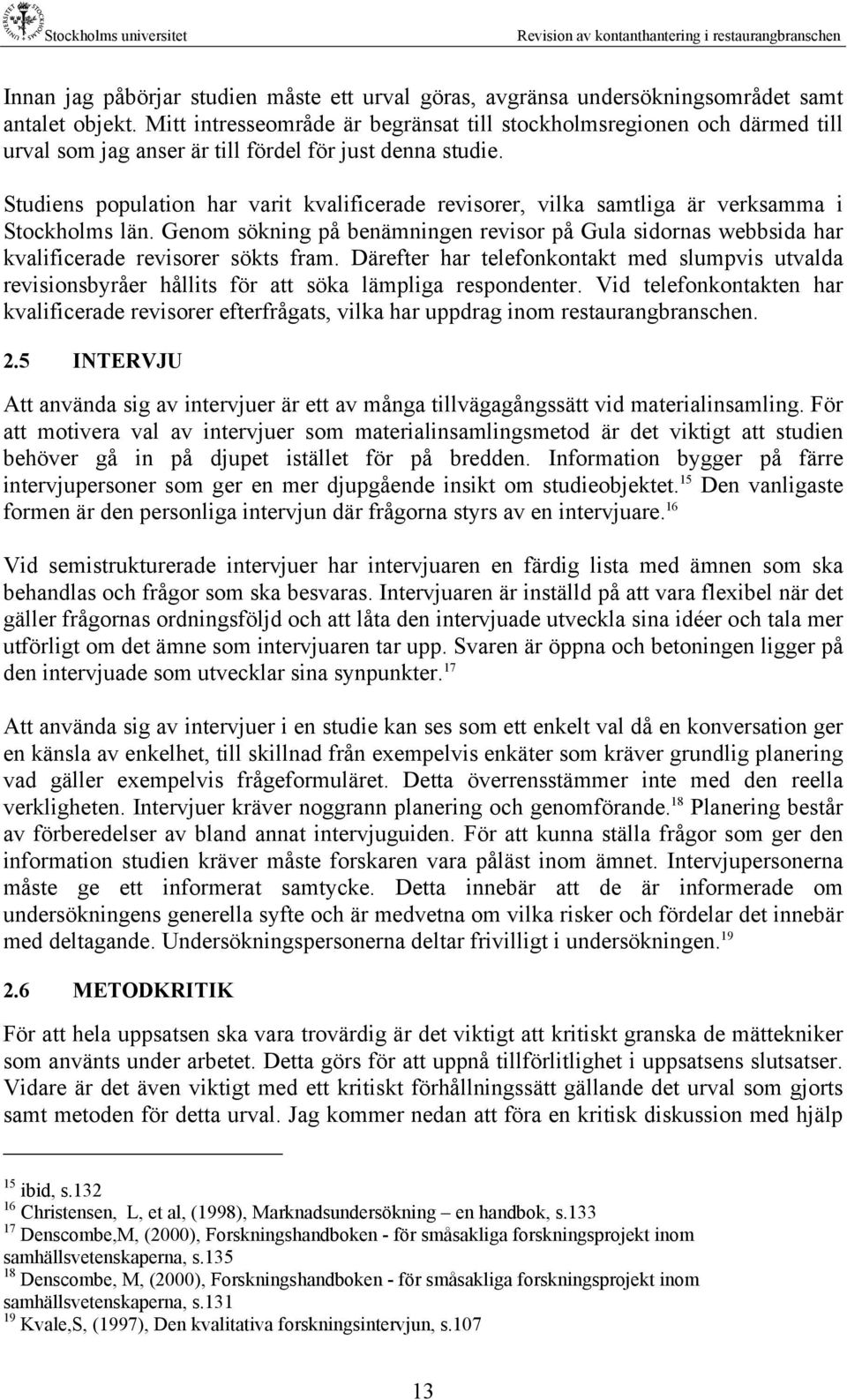 Studiens population har varit kvalificerade revisorer, vilka samtliga är verksamma i Stockholms län.