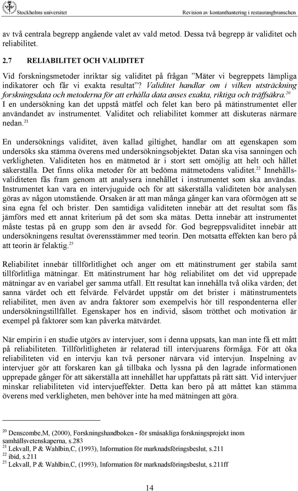 Validitet handlar om i vilken utsträckning forskningsdata och metoderna för att erhålla data anses exakta, riktiga och träffsäkra.
