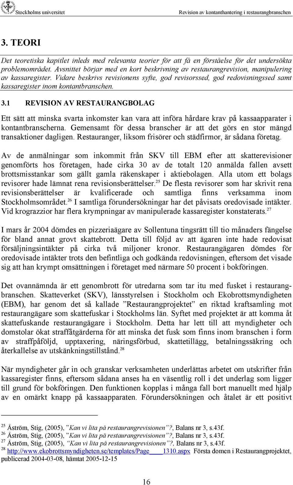 Vidare beskrivs revisionens syfte, god revisorssed, god redovisningssed samt kassaregister inom kontantbranschen. 3.