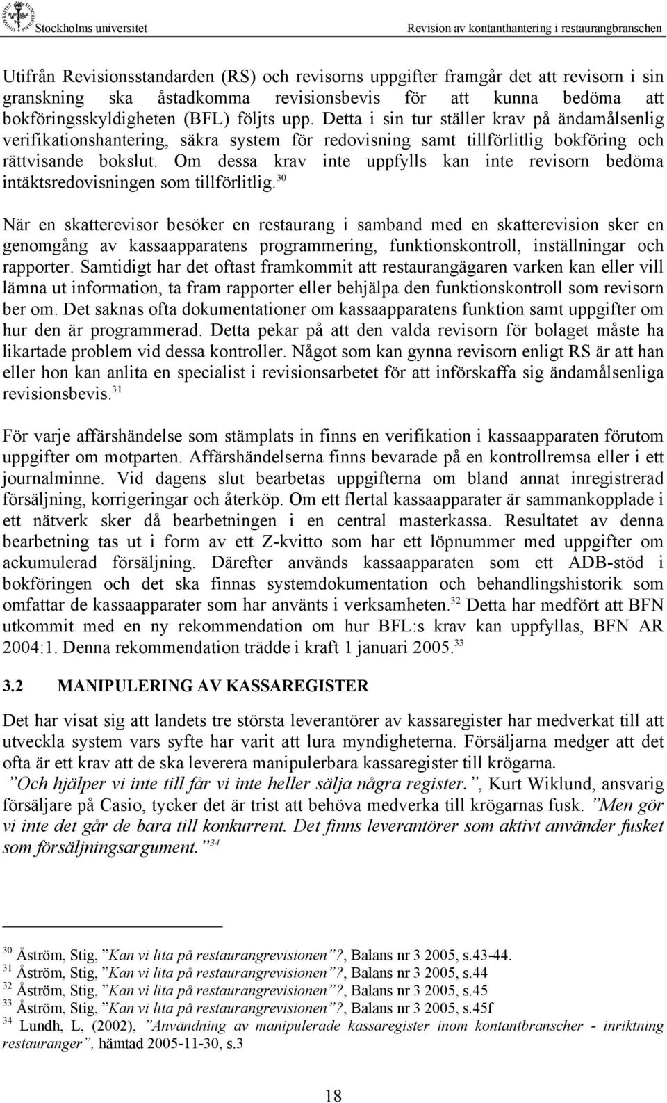 Om dessa krav inte uppfylls kan inte revisorn bedöma intäktsredovisningen som tillförlitlig.