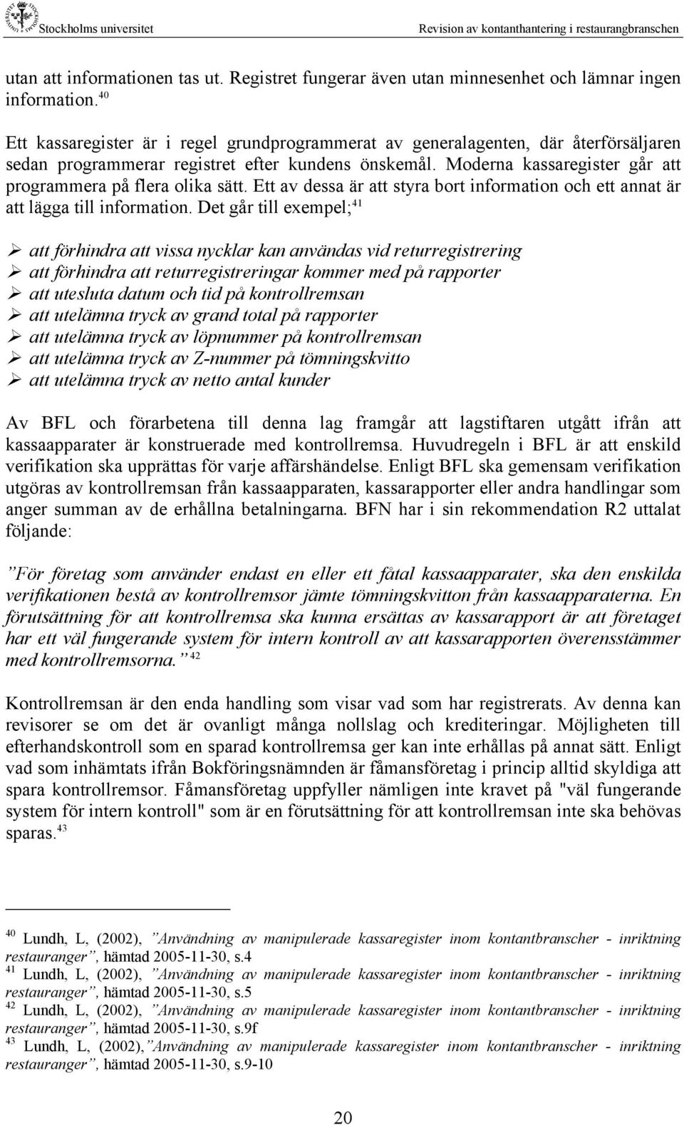 Moderna kassaregister går att programmera på flera olika sätt. Ett av dessa är att styra bort information och ett annat är att lägga till information.