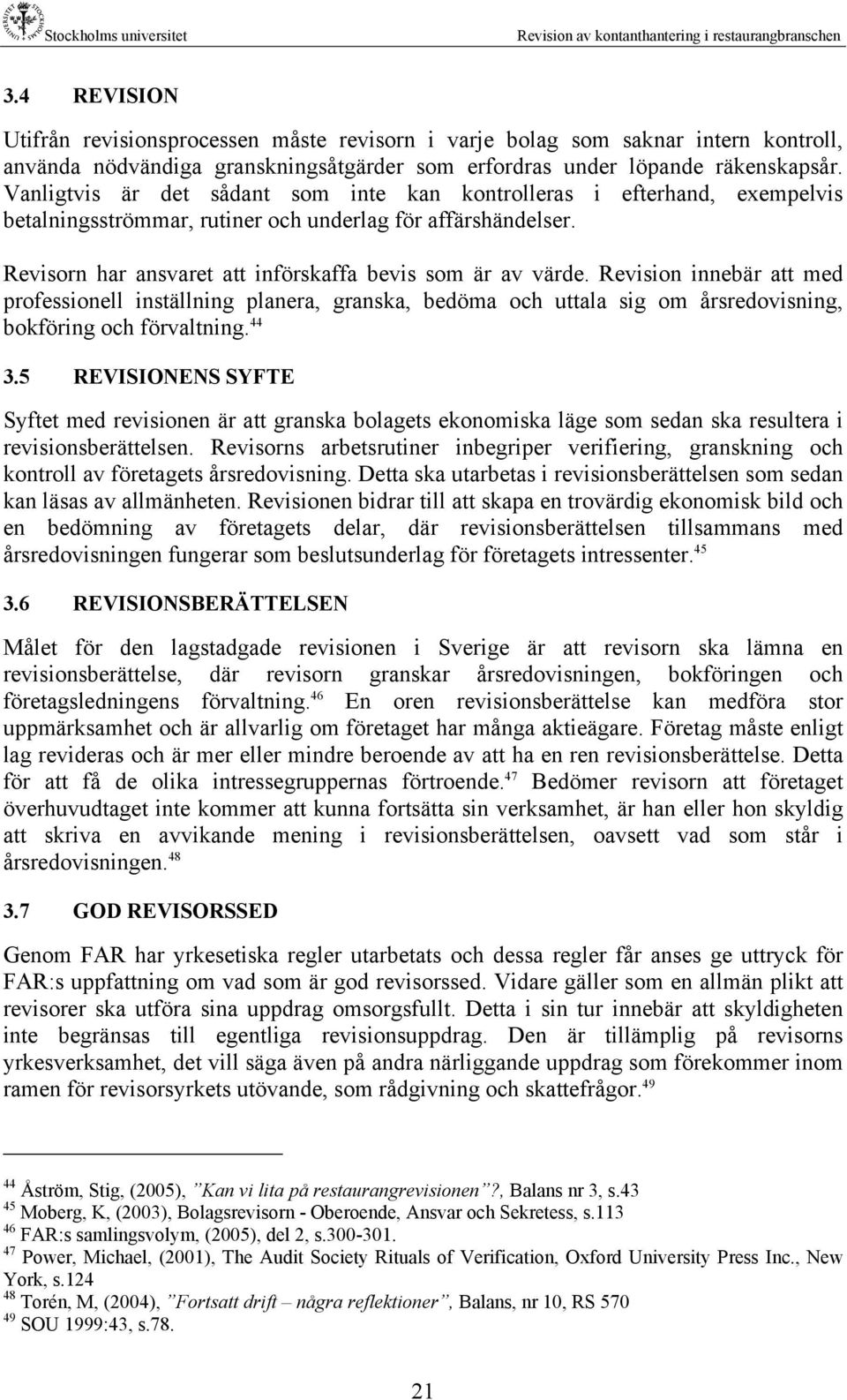Revision innebär att med professionell inställning planera, granska, bedöma och uttala sig om årsredovisning, bokföring och förvaltning. 44 3.