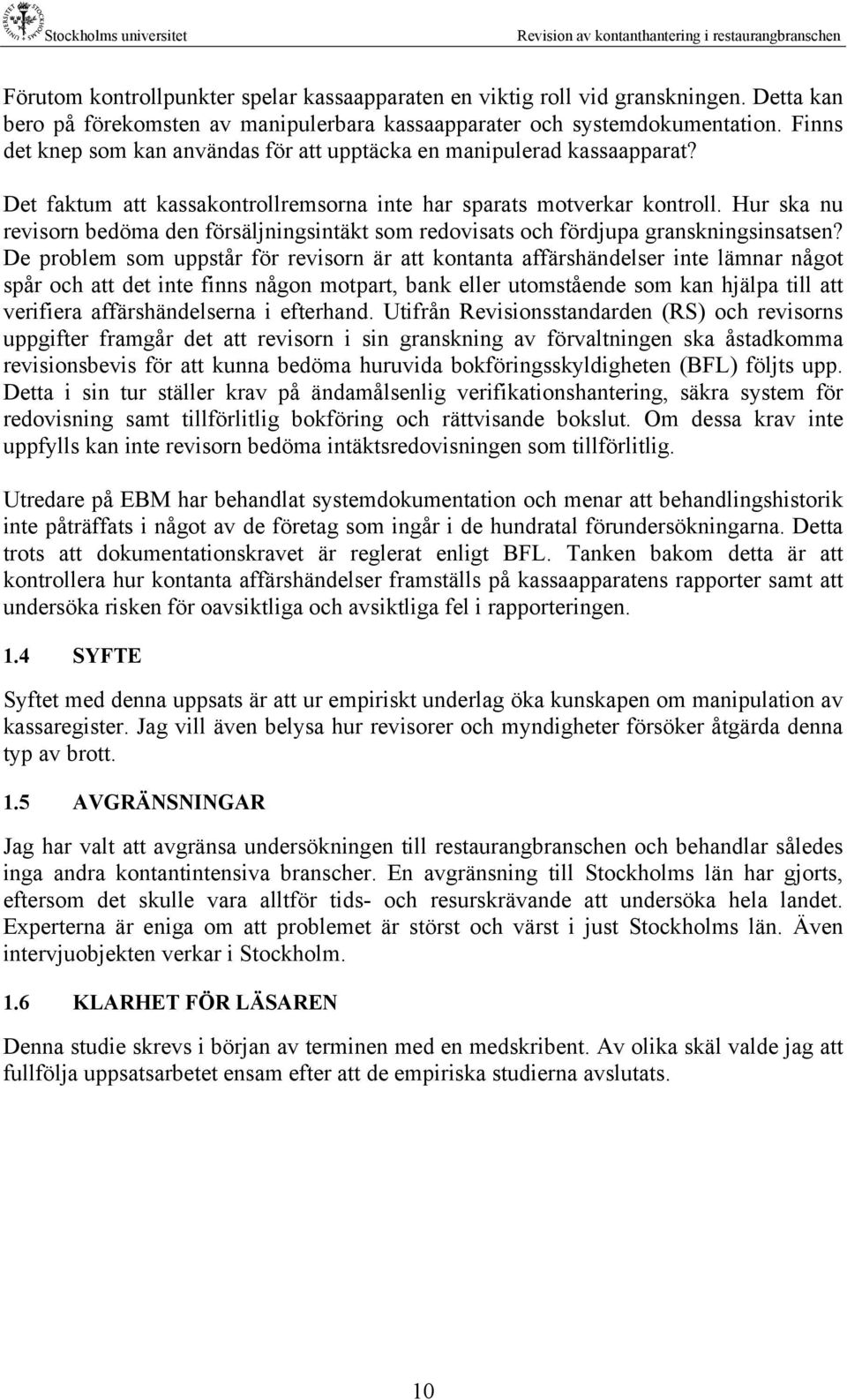 Hur ska nu revisorn bedöma den försäljningsintäkt som redovisats och fördjupa granskningsinsatsen?